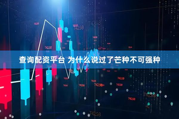 查询配资平台 为什么说过了芒种不可强种